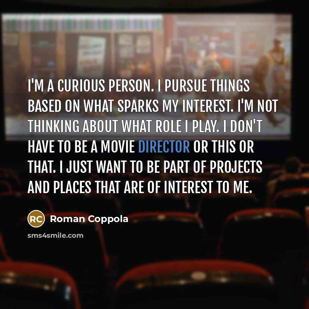 “I'm a curious person. I pursue things based on what…” quote by Roman Coppola