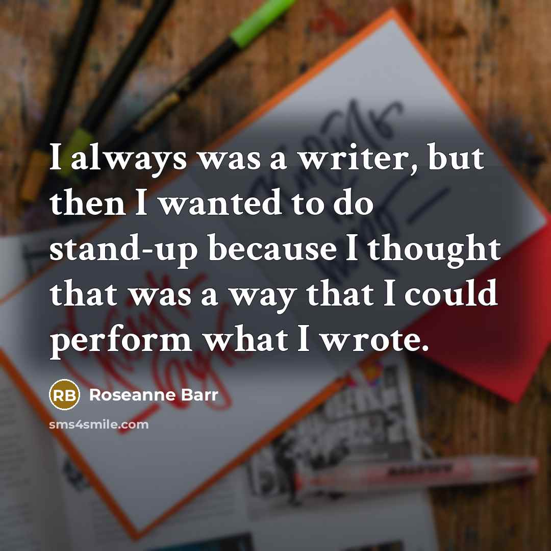 “I always was a writer, but then I wanted to…” quote by Roseanne Barr