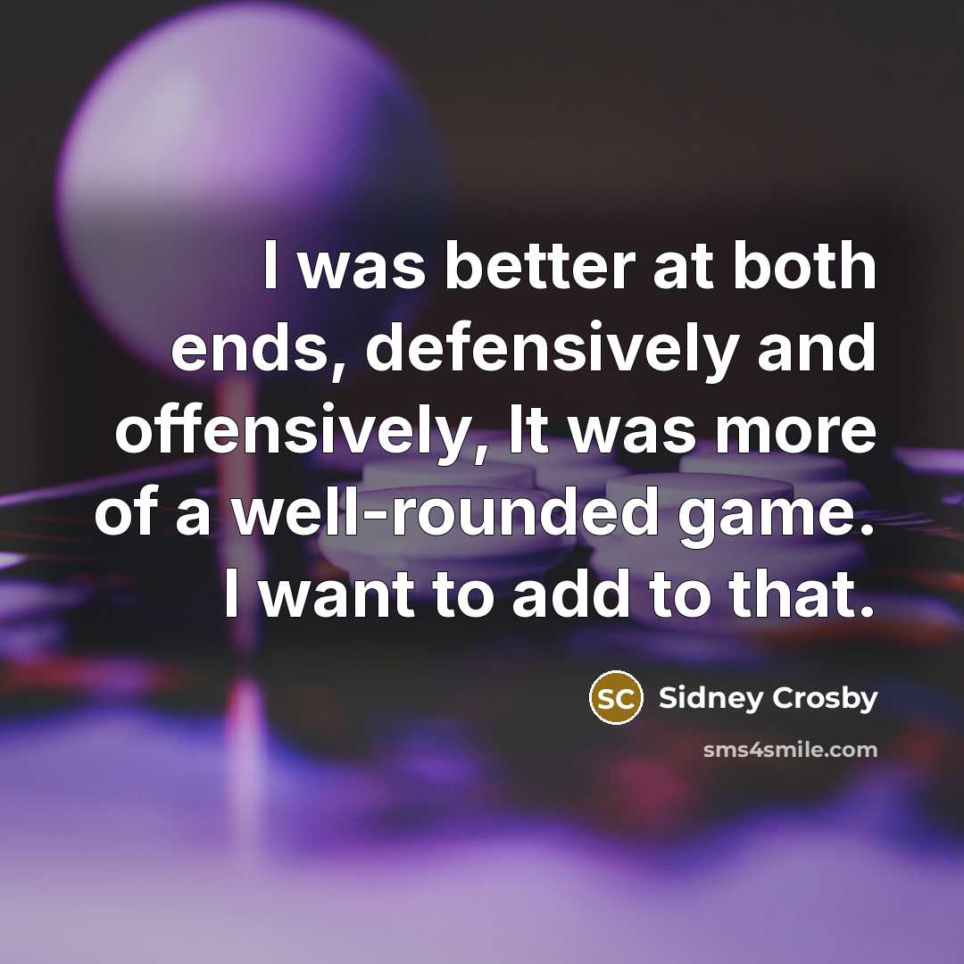 “I was better at both ends, defensively and offensively, It…” quote by Sidney Crosby