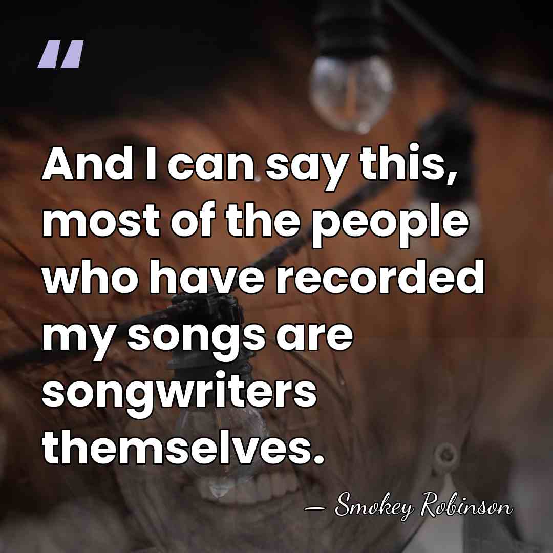 And I can say this, most of the people who have recorded&hellip; - Smokey Robinson