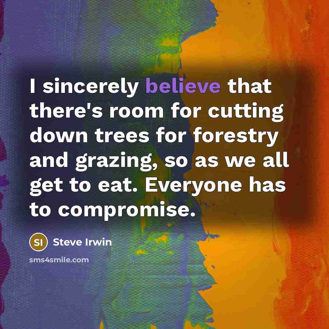 “I sincerely believe that there's room for cutting down trees…” quote by Steve Irwin