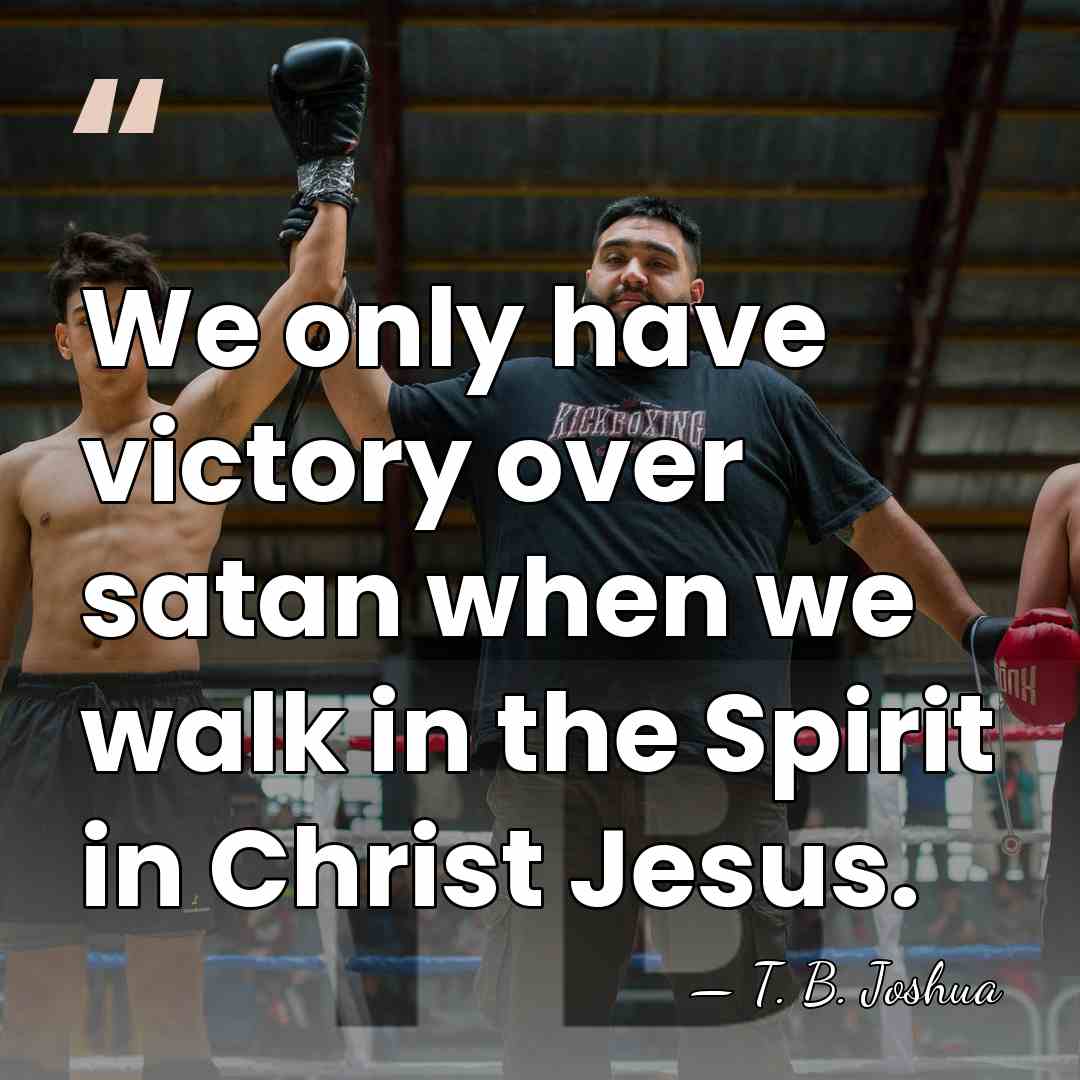We only have victory over satan when we walk in the Spirit&hellip; - T. B. Joshua