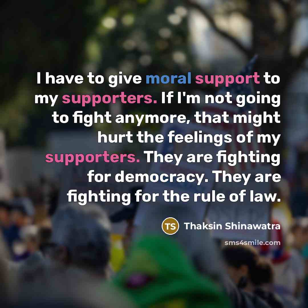 “I have to give moral support to my supporters. If…” quote by Thaksin Shinawatra