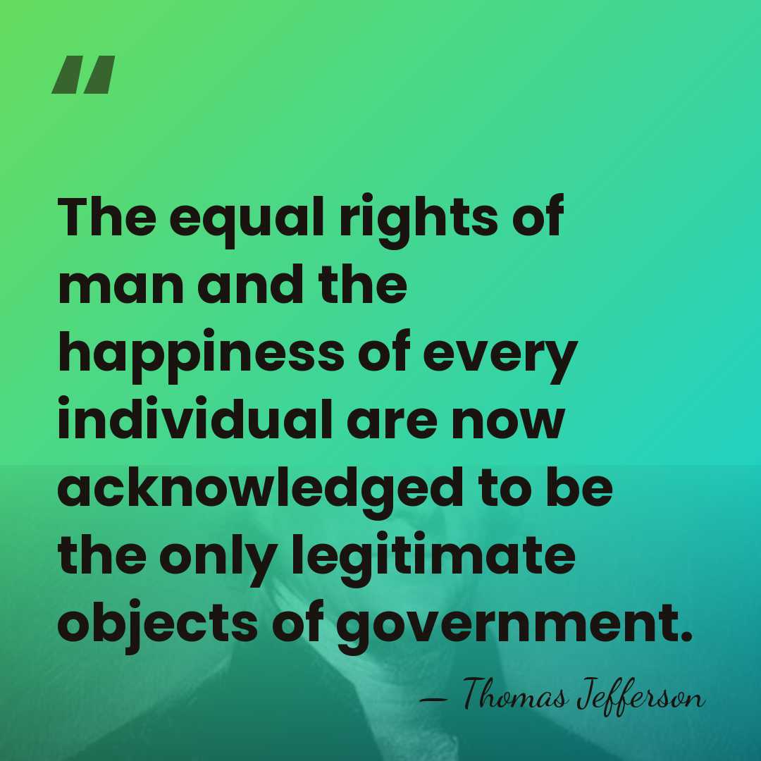 The equal rights of man and the happiness of every individual are&hellip; - Thomas Jefferson