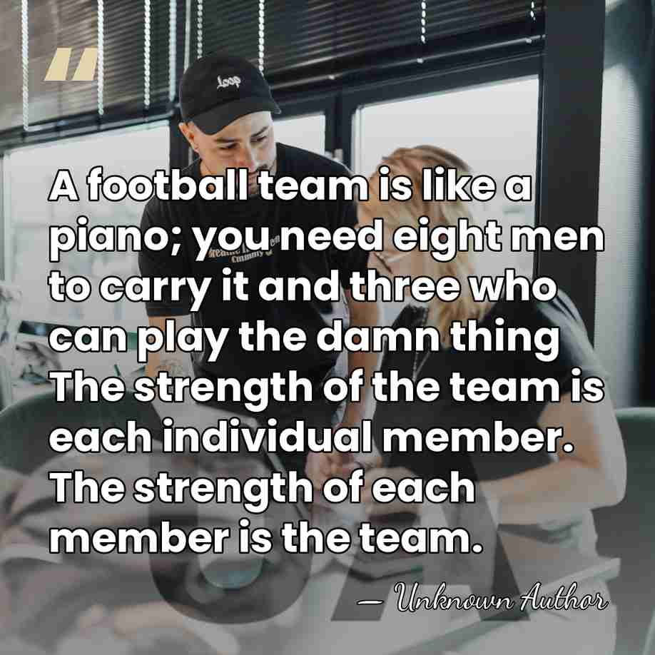A football team is like a piano; you need eight men to&hellip; - Unknown Author