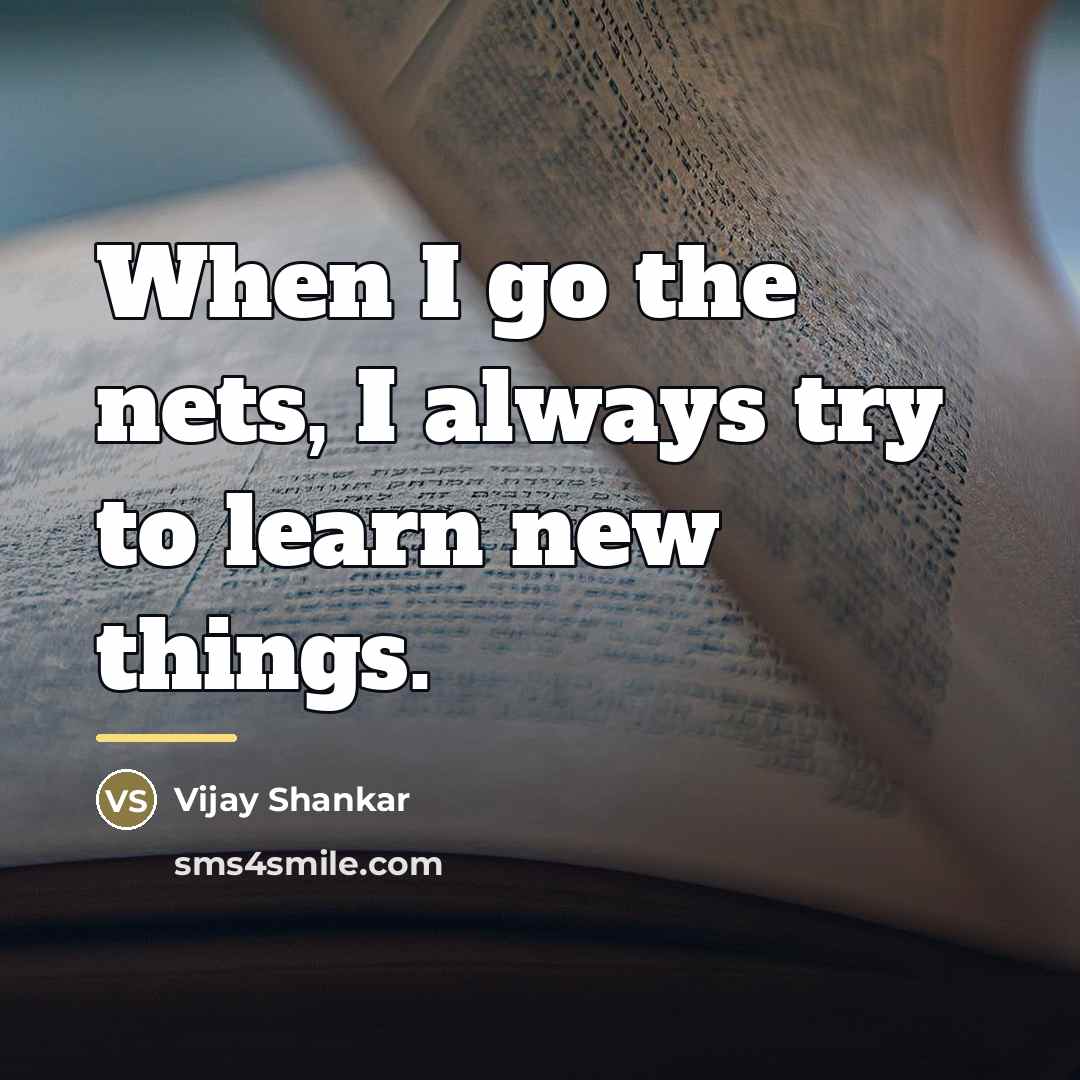 “When I go the nets, I always try to learn…” quote by Vijay Shankar