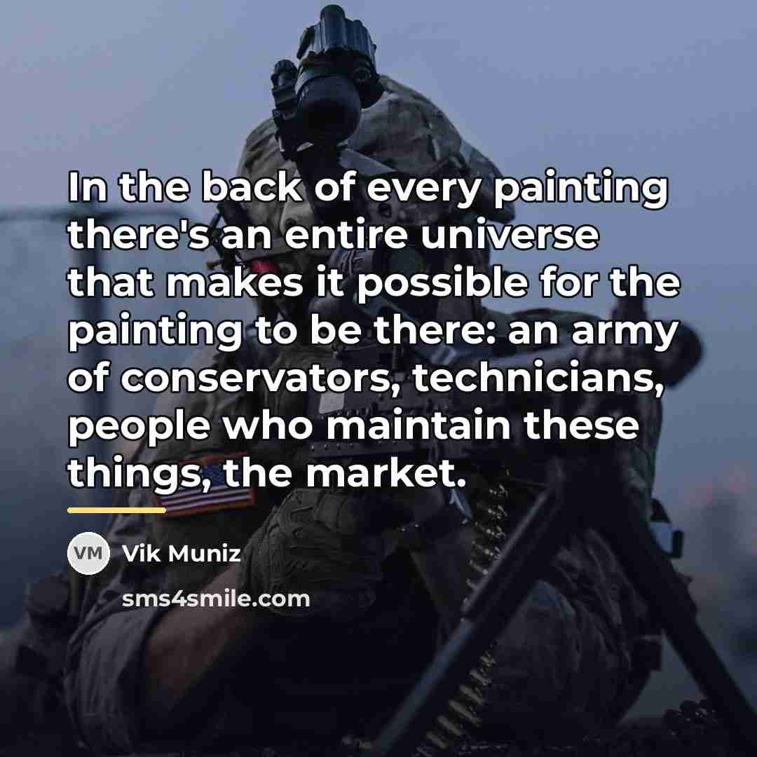 “In the back of every painting there's an entire universe…” quote by Vik Muniz