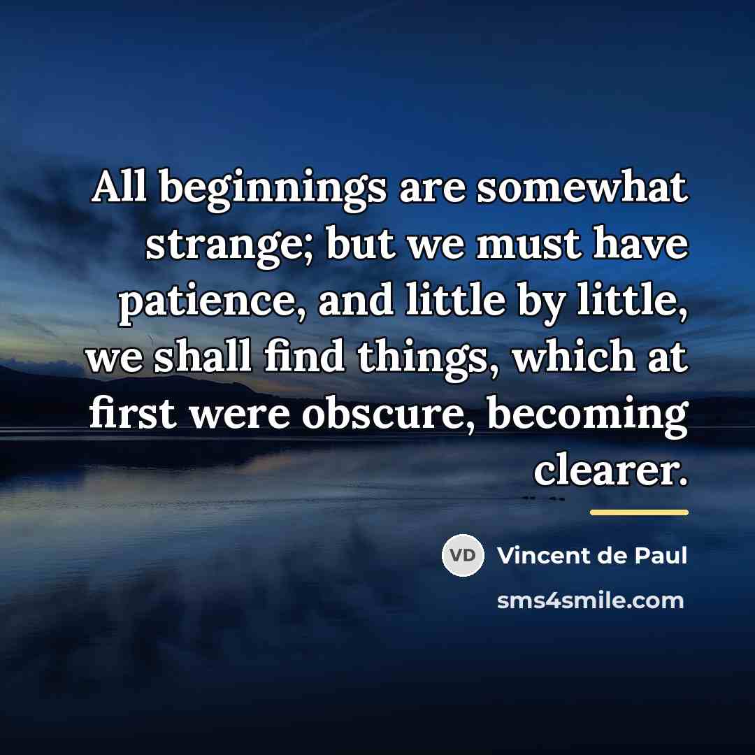 “All beginnings are somewhat strange; but we must have patience,…” quote by Vincent de Paul