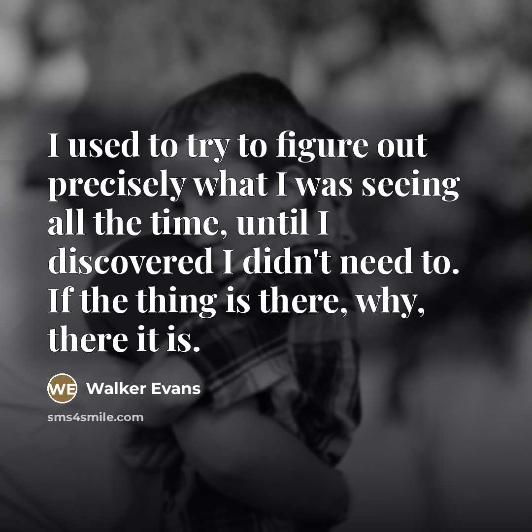 “I used to try to figure out precisely what I…” quote by Walker Evans