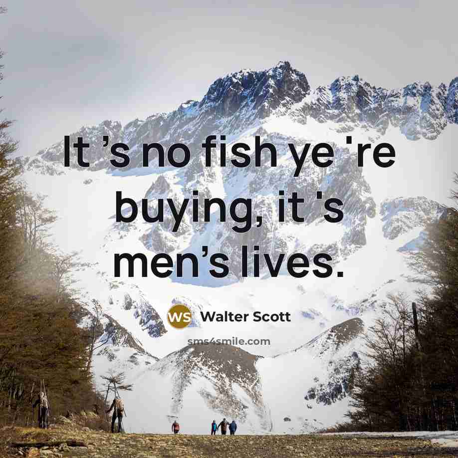 “It 's no fish ye 're buying, it 's men's…” quote by Walter Scott