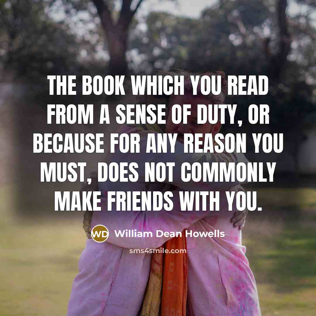 “The book which you read from a sense of duty,…” quote by William Dean Howells