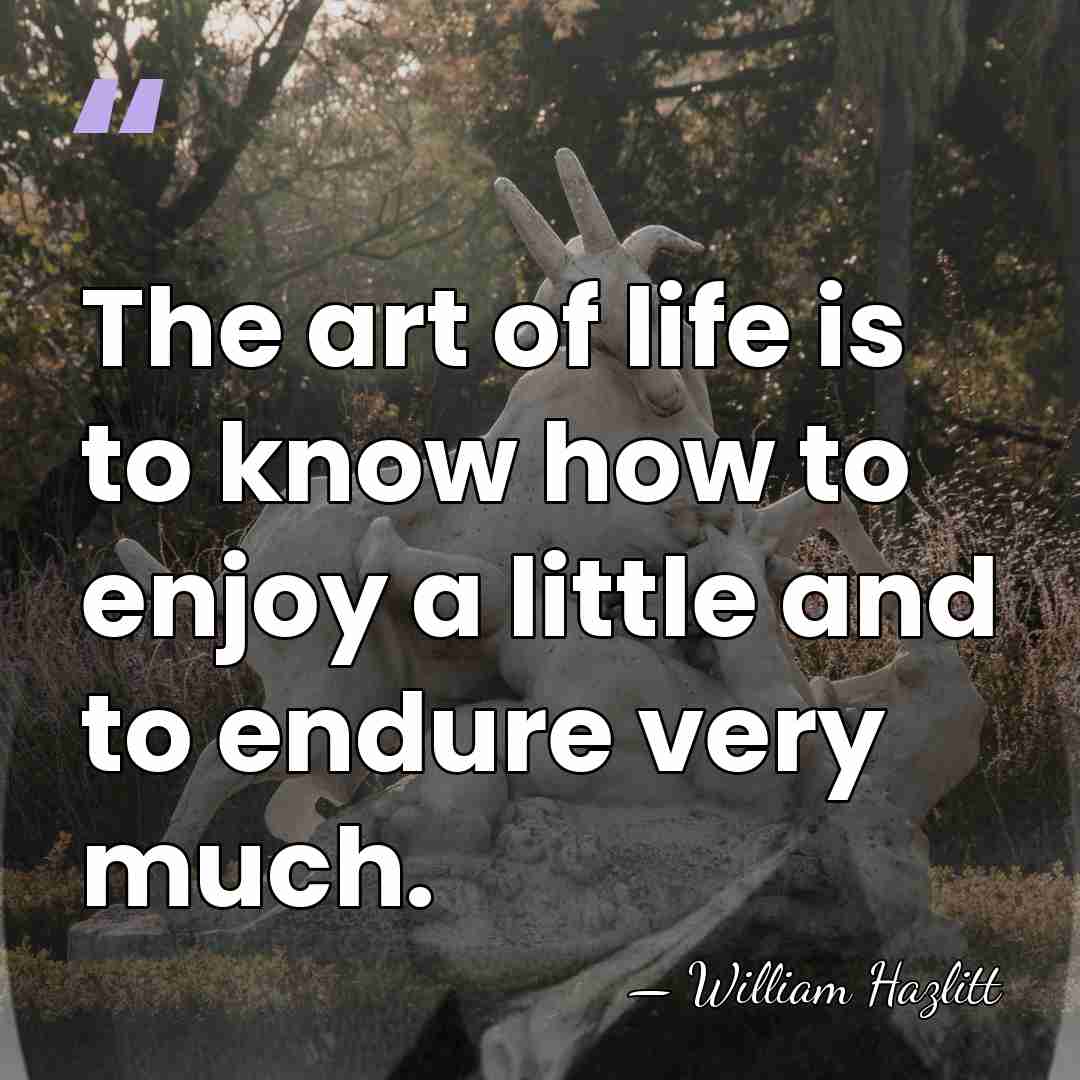 The art of life is to know how to enjoy a little&hellip; - William Hazlitt