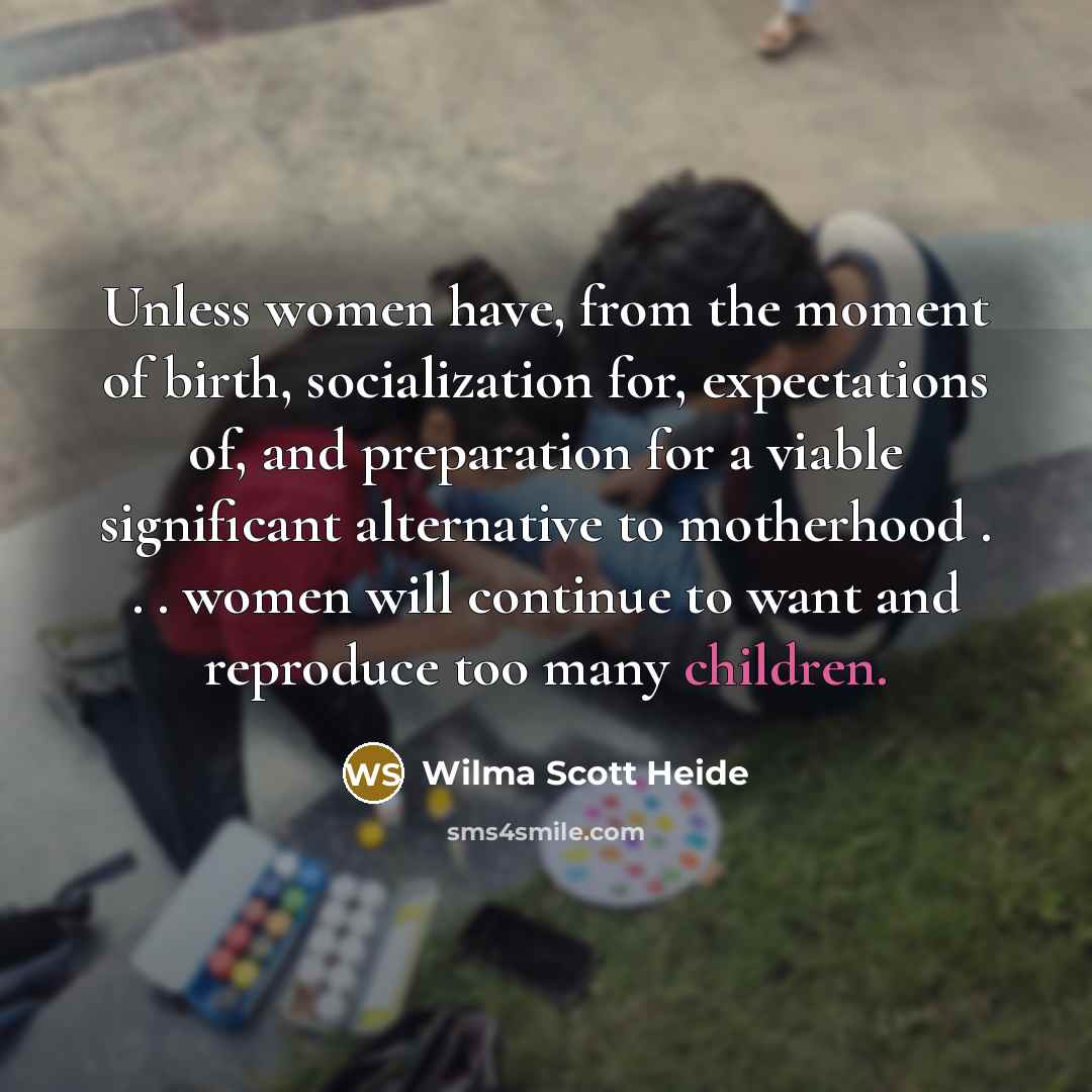 “Unless women have, from the moment of birth, socialization for,…” quote by Wilma Scott Heide