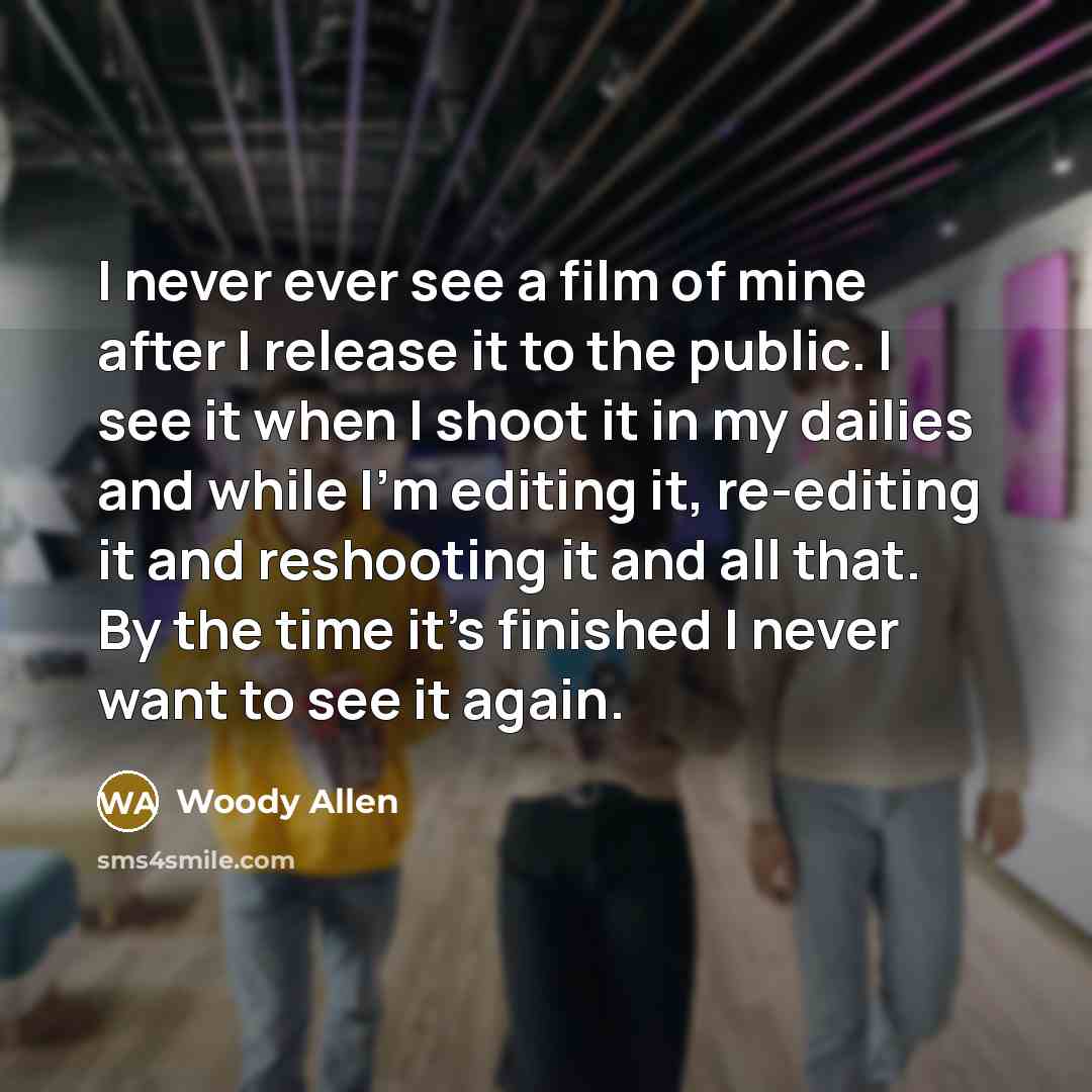 “I never ever see a film of mine after I…” quote by Woody Allen