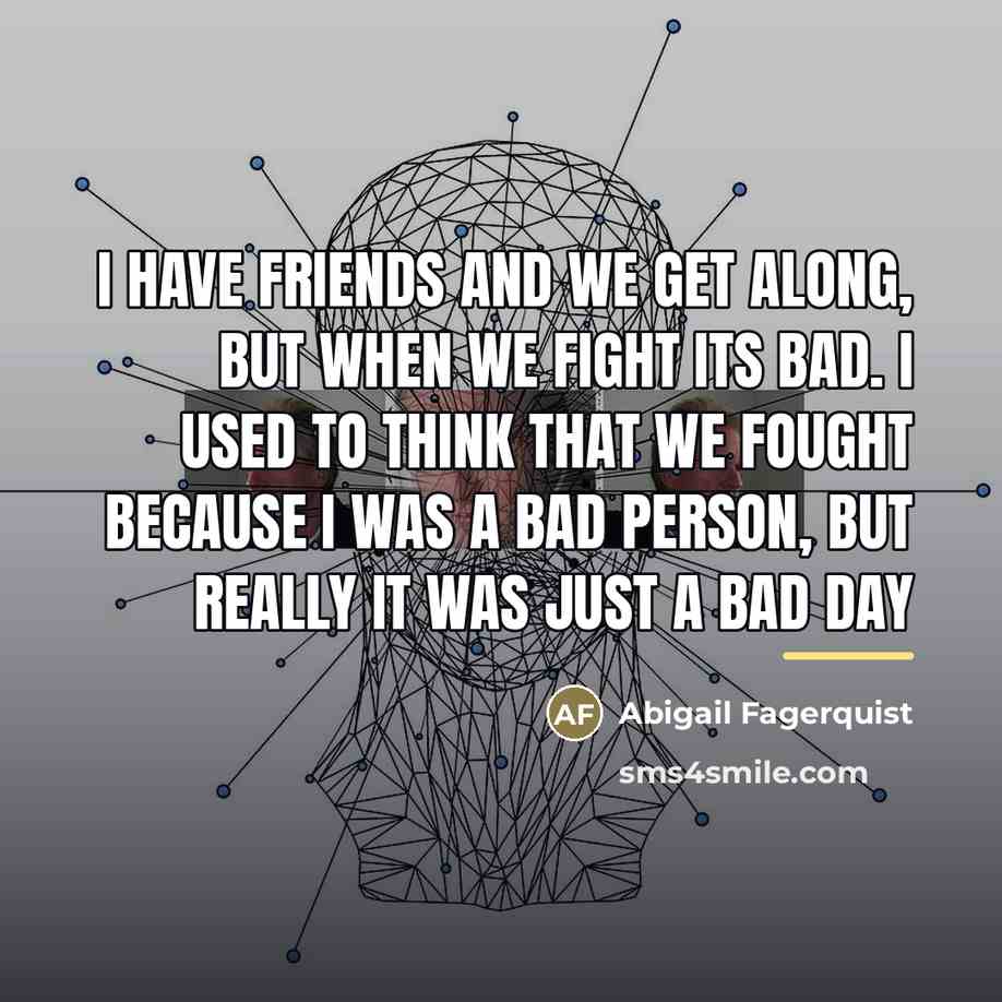 “I have friends and we get along, but when we…” quote by Abigail Fagerquist