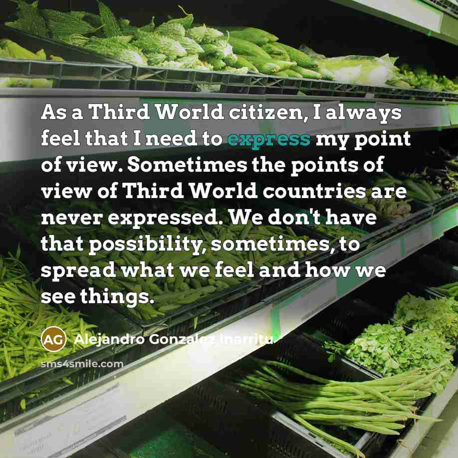 “As a Third World citizen, I always feel that I…” quote by Alejandro Gonzalez Inarritu