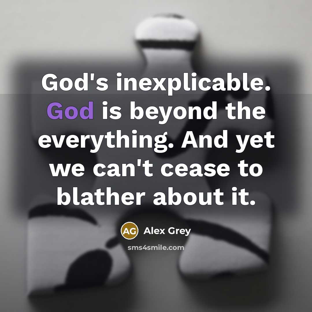 “God's inexplicable. God is beyond the everything. And yet we…” quote by Alex Grey