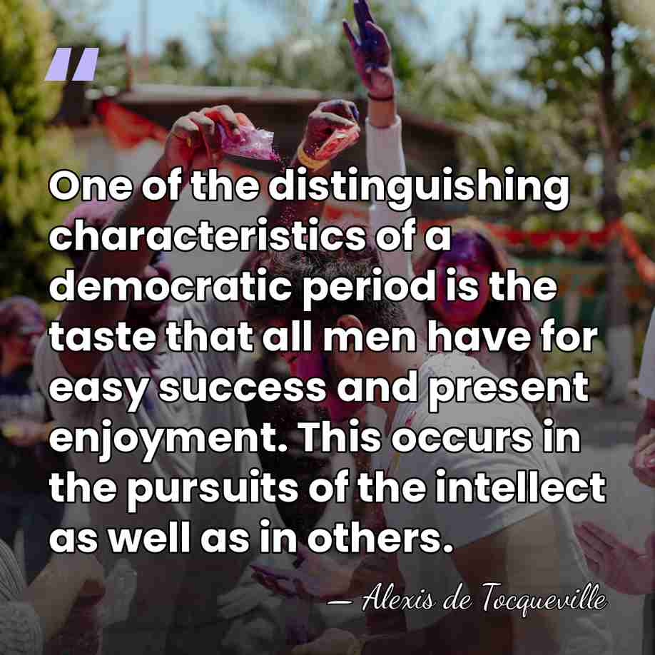 One of the distinguishing characteristics of a democratic period is the taste&hellip; - Alexis de Tocqueville