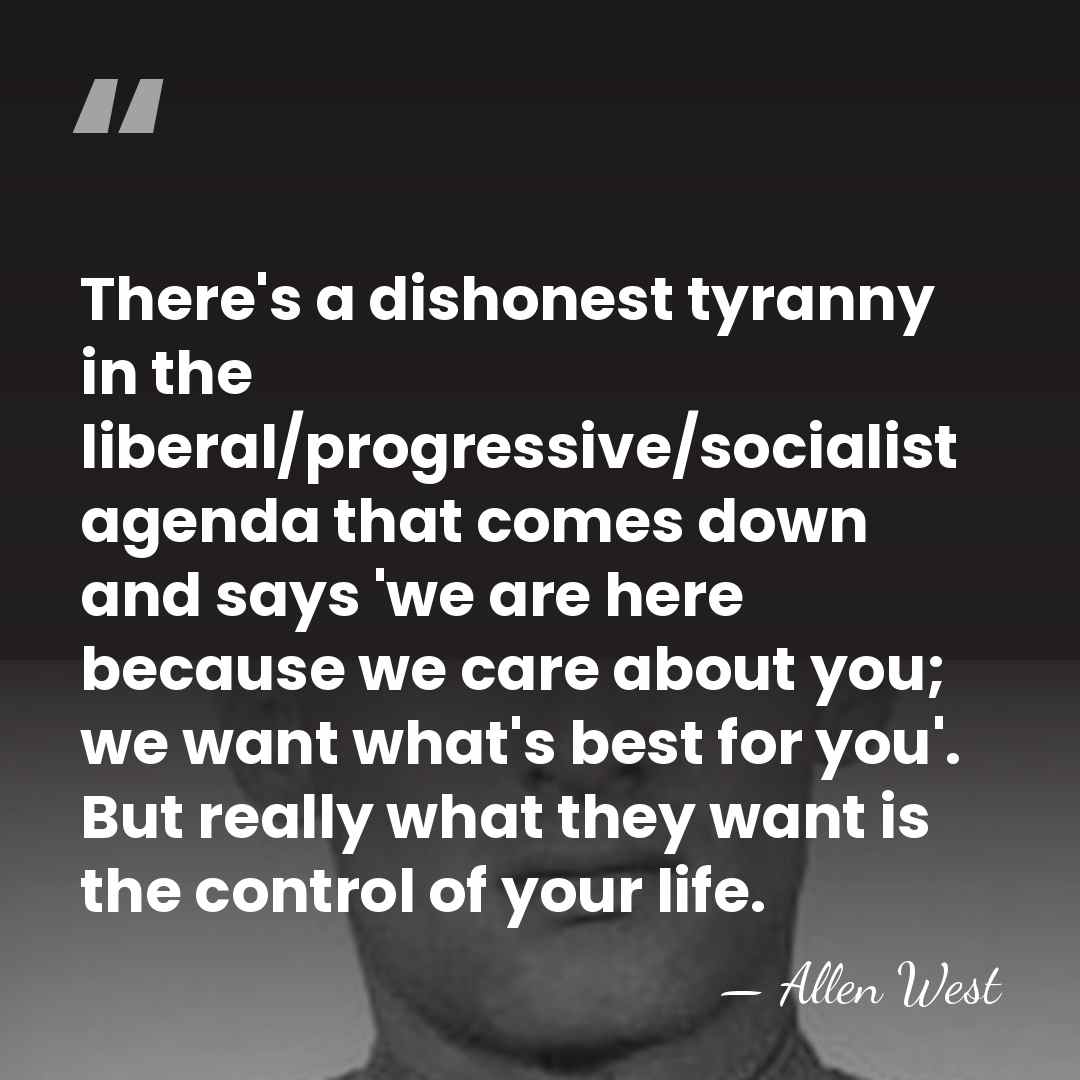 There's a dishonest tyranny in the liberal/progressive/socialist agenda that comes down and&hellip; - Allen West