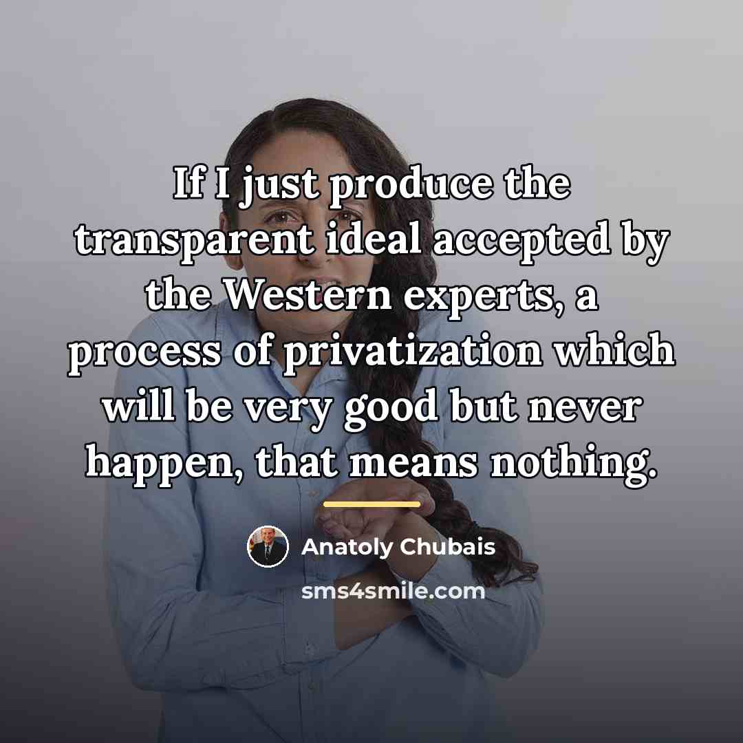 “If I just produce the transparent ideal accepted by the…” quote by Anatoly Chubais