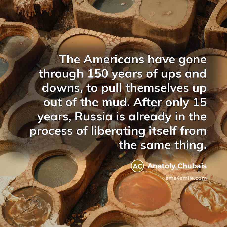 “The Americans have gone through 150 years of ups and…” quote by Anatoly Chubais