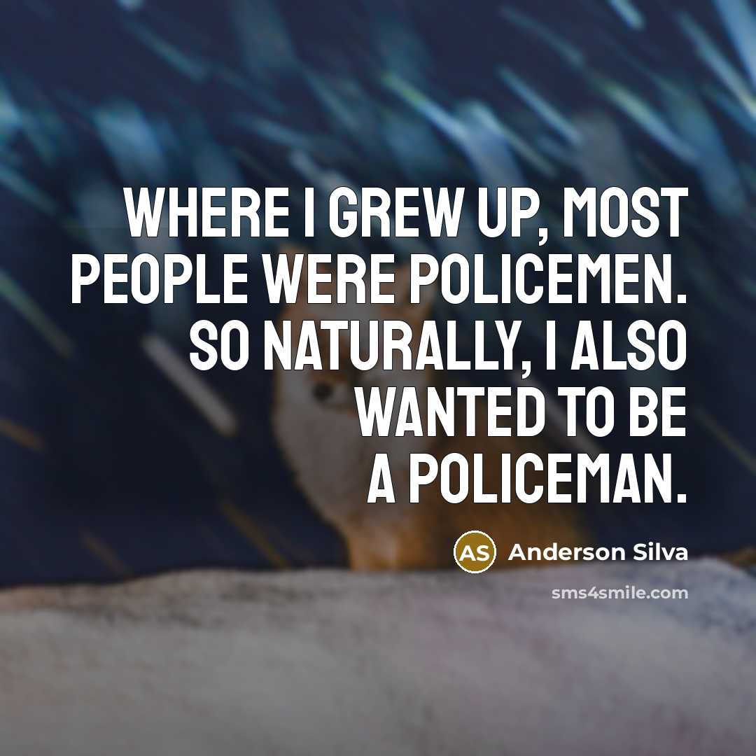 “Where I grew up, most people were policemen. So naturally,…” quote by Anderson Silva