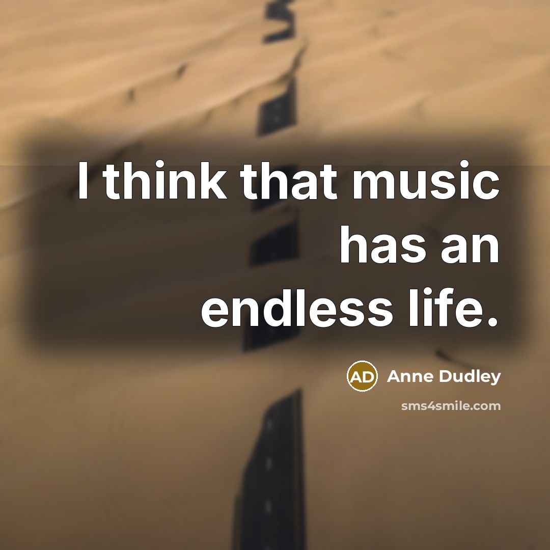 “I think that music has an endless life.…” quote by Anne Dudley