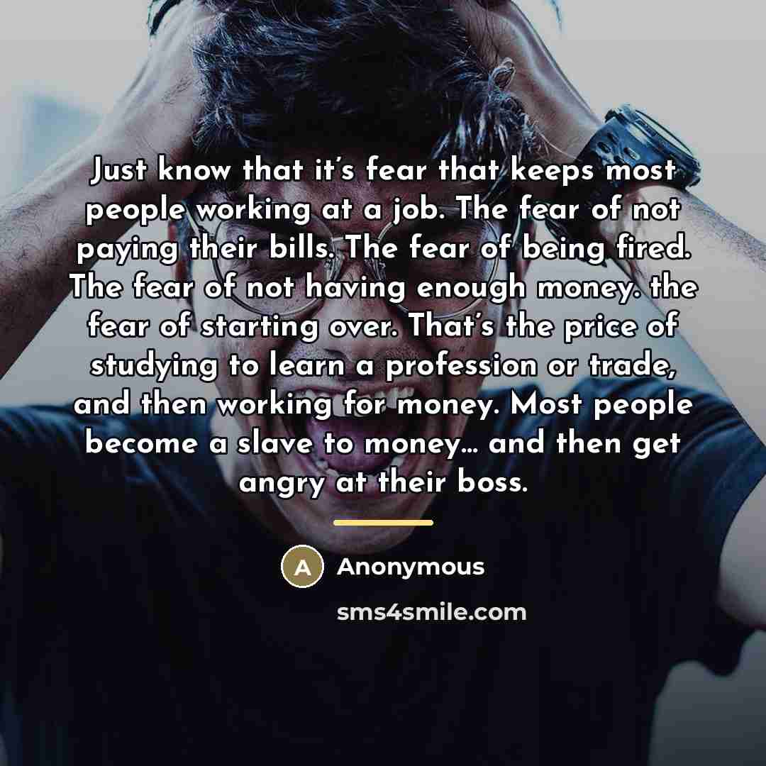 “Just know that it’s fear that keeps most people working…” quote by Anonymous