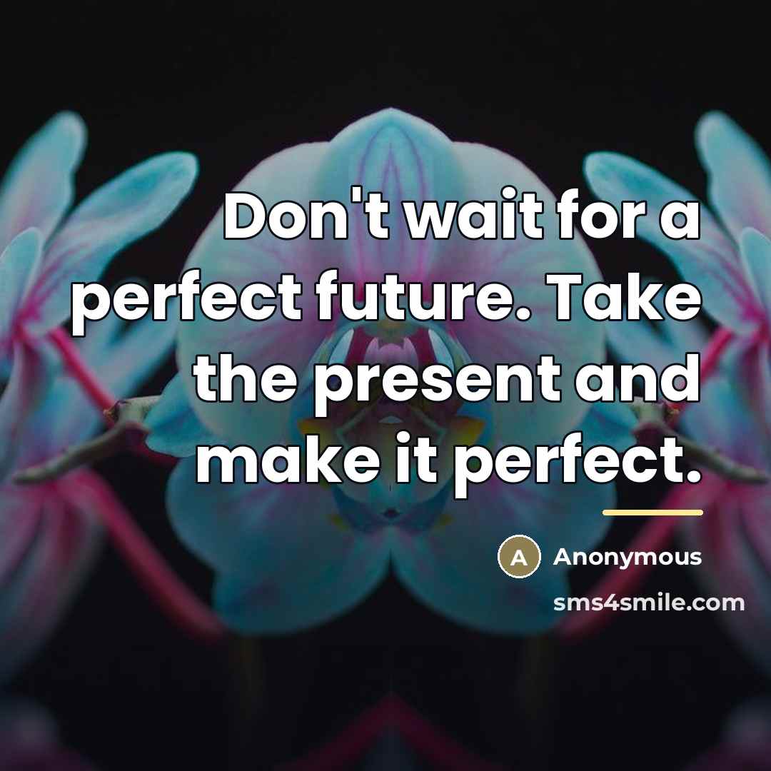 “Don't wait for a perfect future. Take the present and…” quote by Anonymous