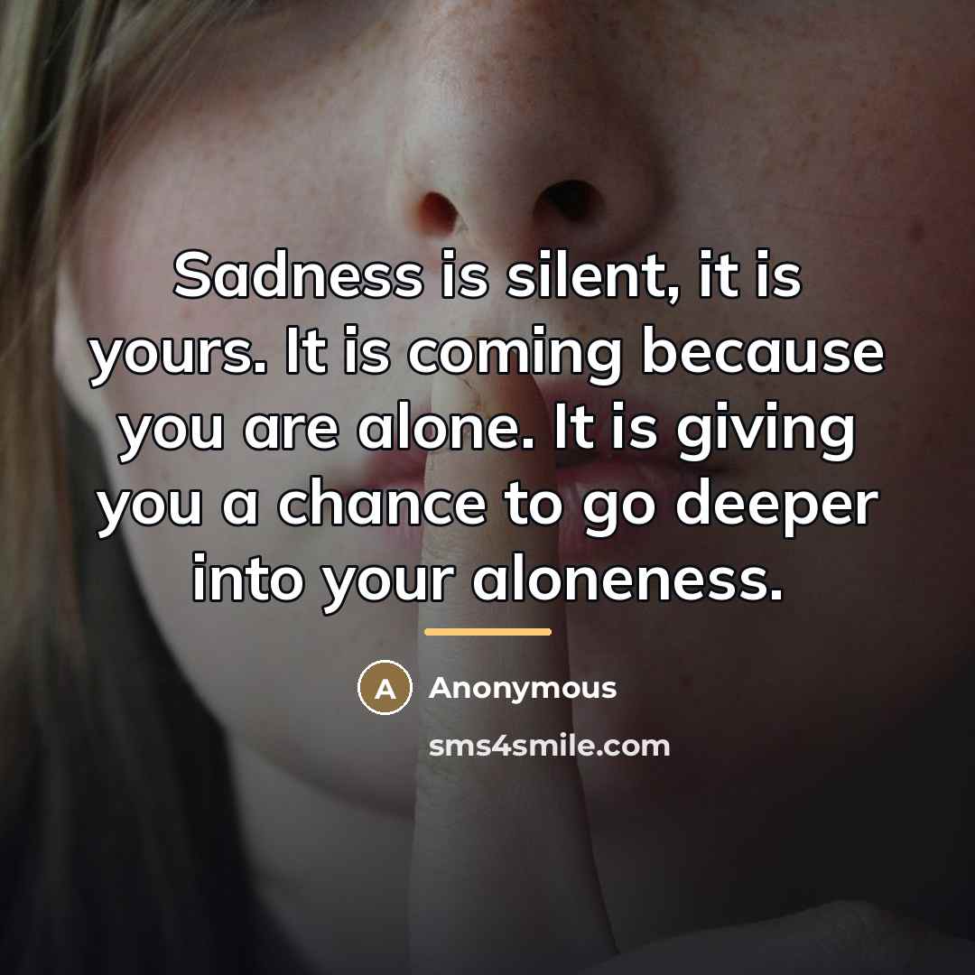 “Sadness is silent, it is yours. It is coming because…” quote by Anonymous