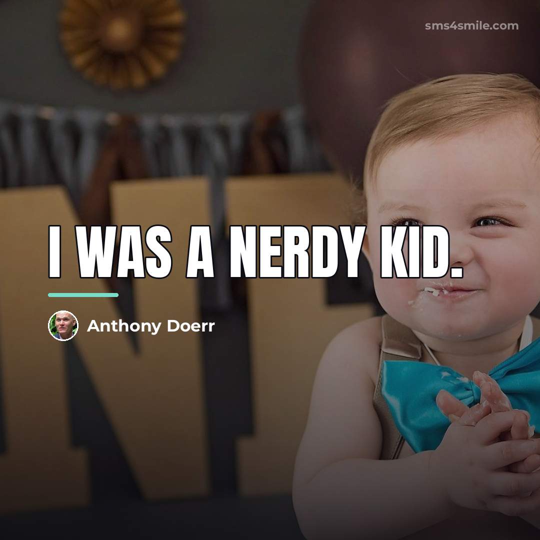 “I was a nerdy kid.…” quote by Anthony Doerr