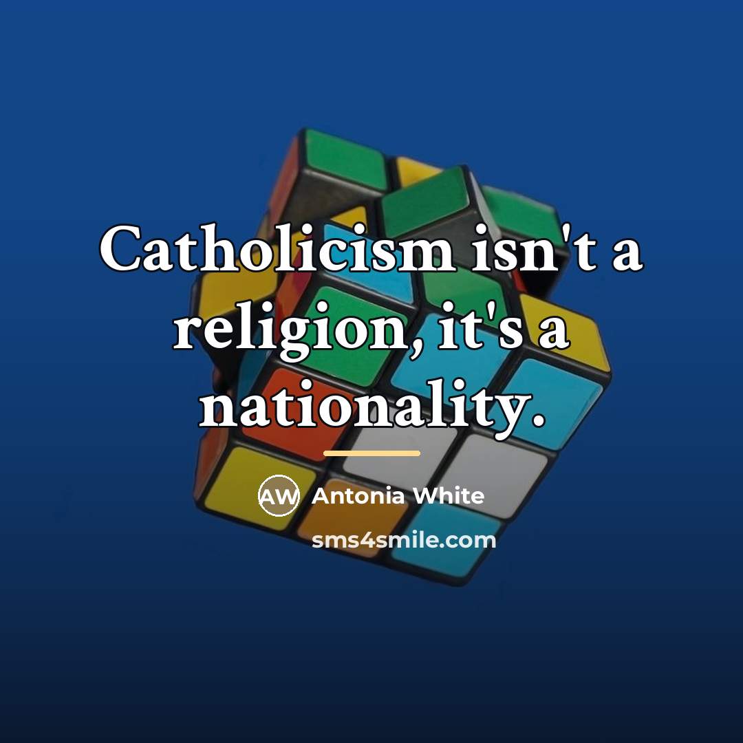 “Catholicism isn't a religion, it's a nationality.…” quote by Antonia White