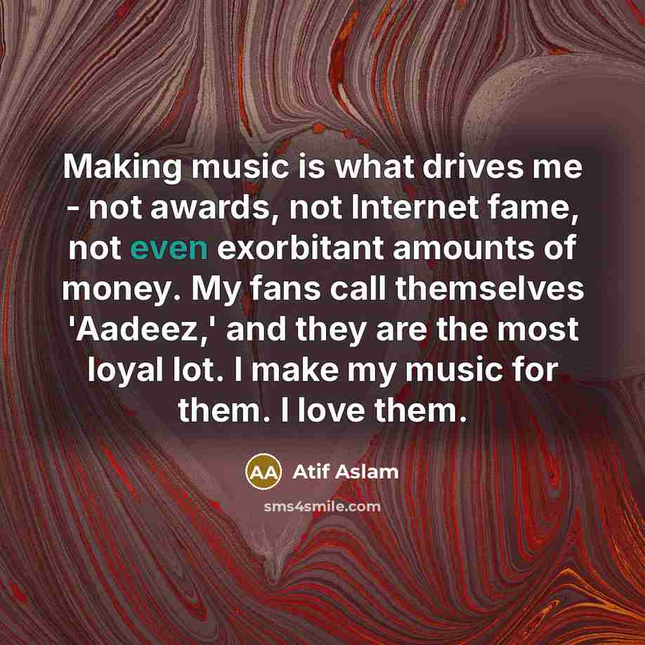 “Making music is what drives me - not awards, not…” quote by Atif Aslam