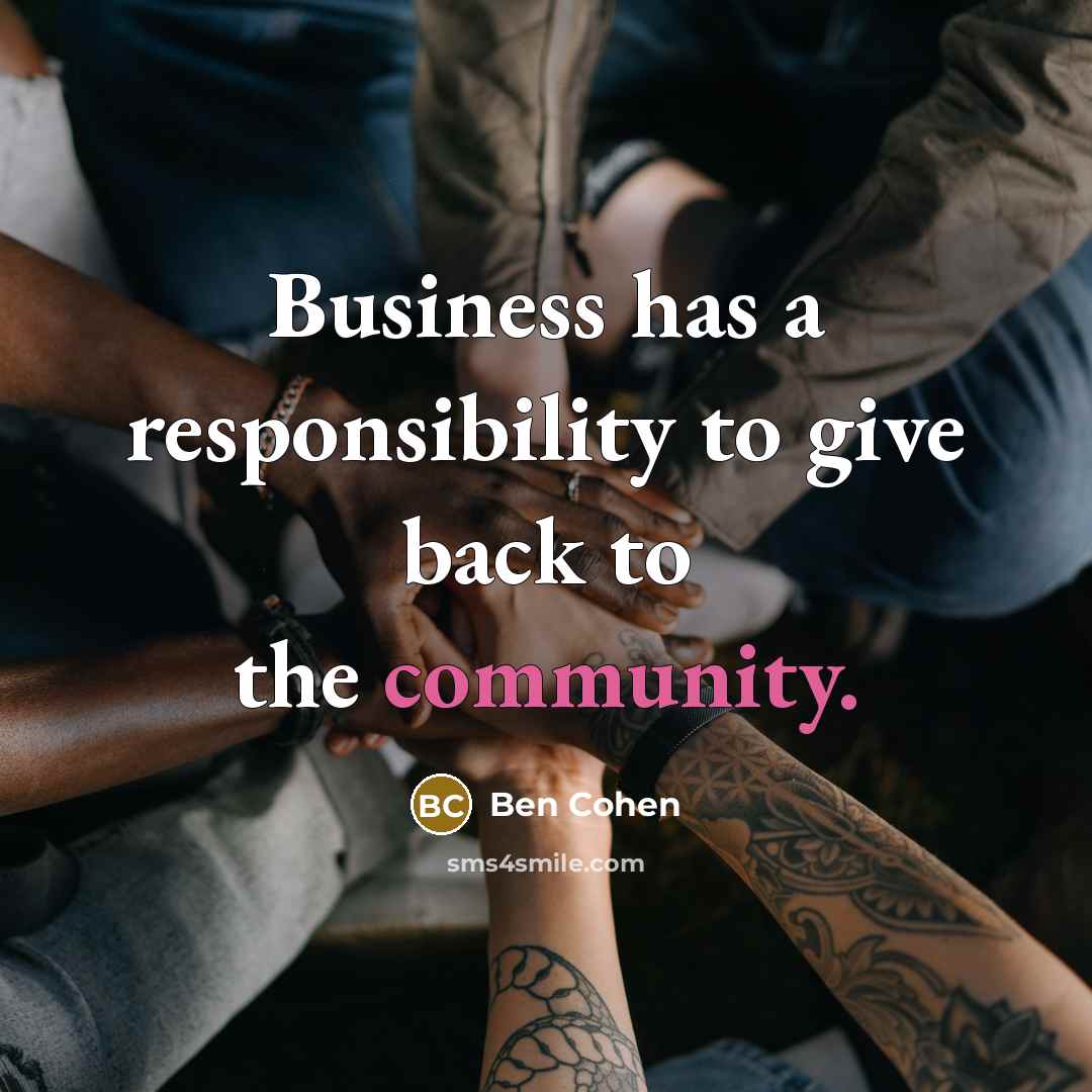 “Business has a responsibility to give back to the community.…” quote by Ben Cohen