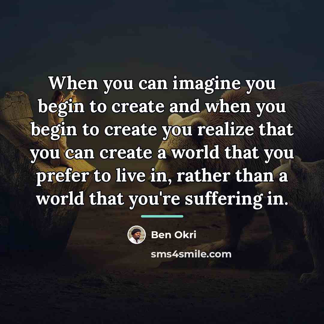 “When you can imagine you begin to create and when…” quote by Ben Okri