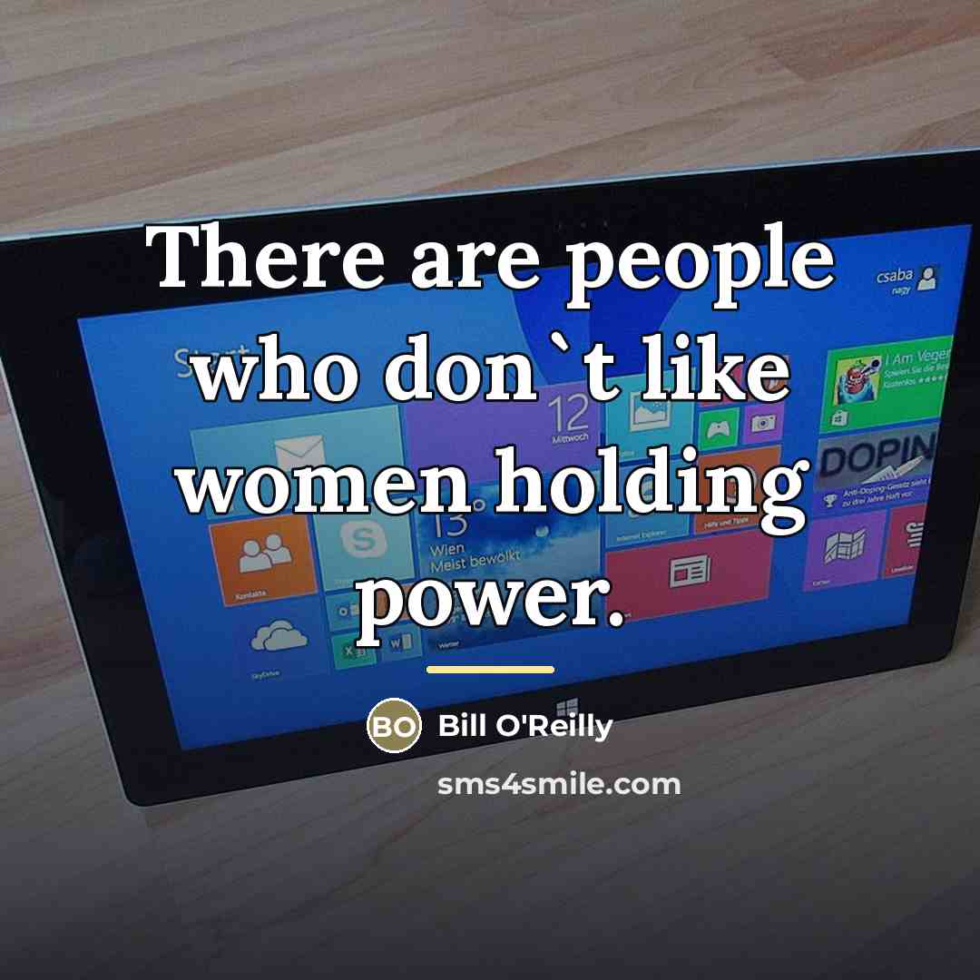 “There are people who don`t like women holding power.…” quote by Bill O'Reilly