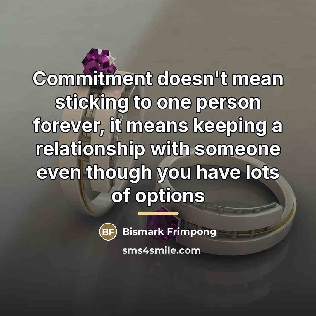 “Commitment doesn't mean sticking to one person forever, it means…” quote by Bismark Frimpong