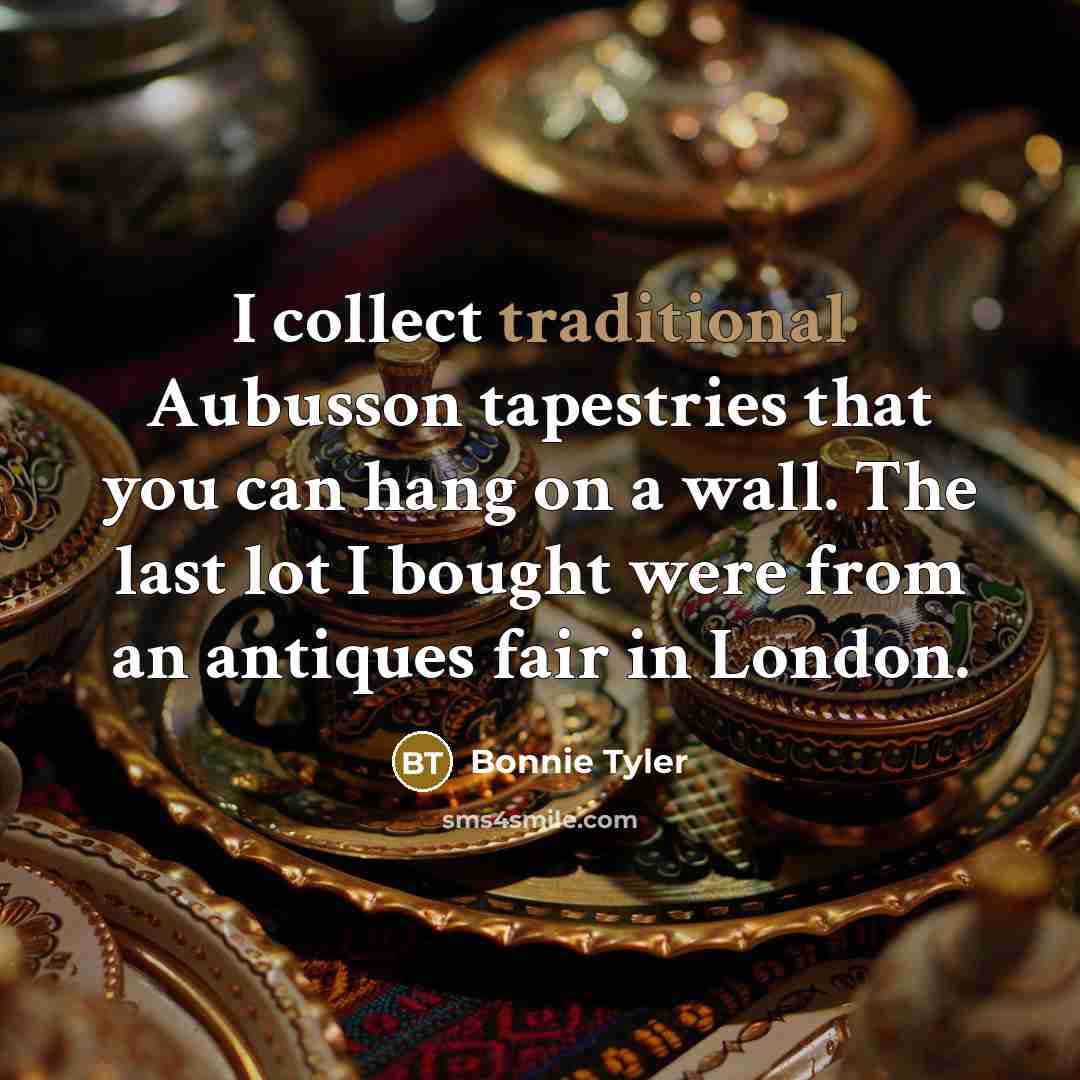 “I collect traditional Aubusson tapestries that you can hang on…” quote by Bonnie Tyler