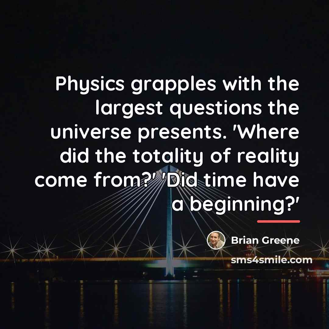 “Physics grapples with the largest questions the universe presents. 'Where…” quote by Brian Greene