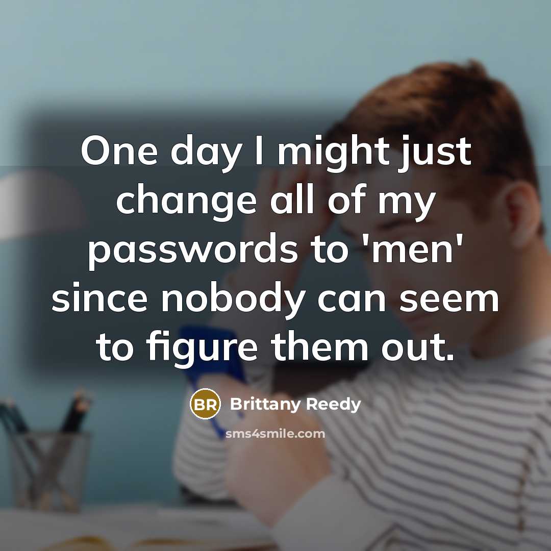 “One day I might just change all of my passwords…” quote by Brittany Reedy