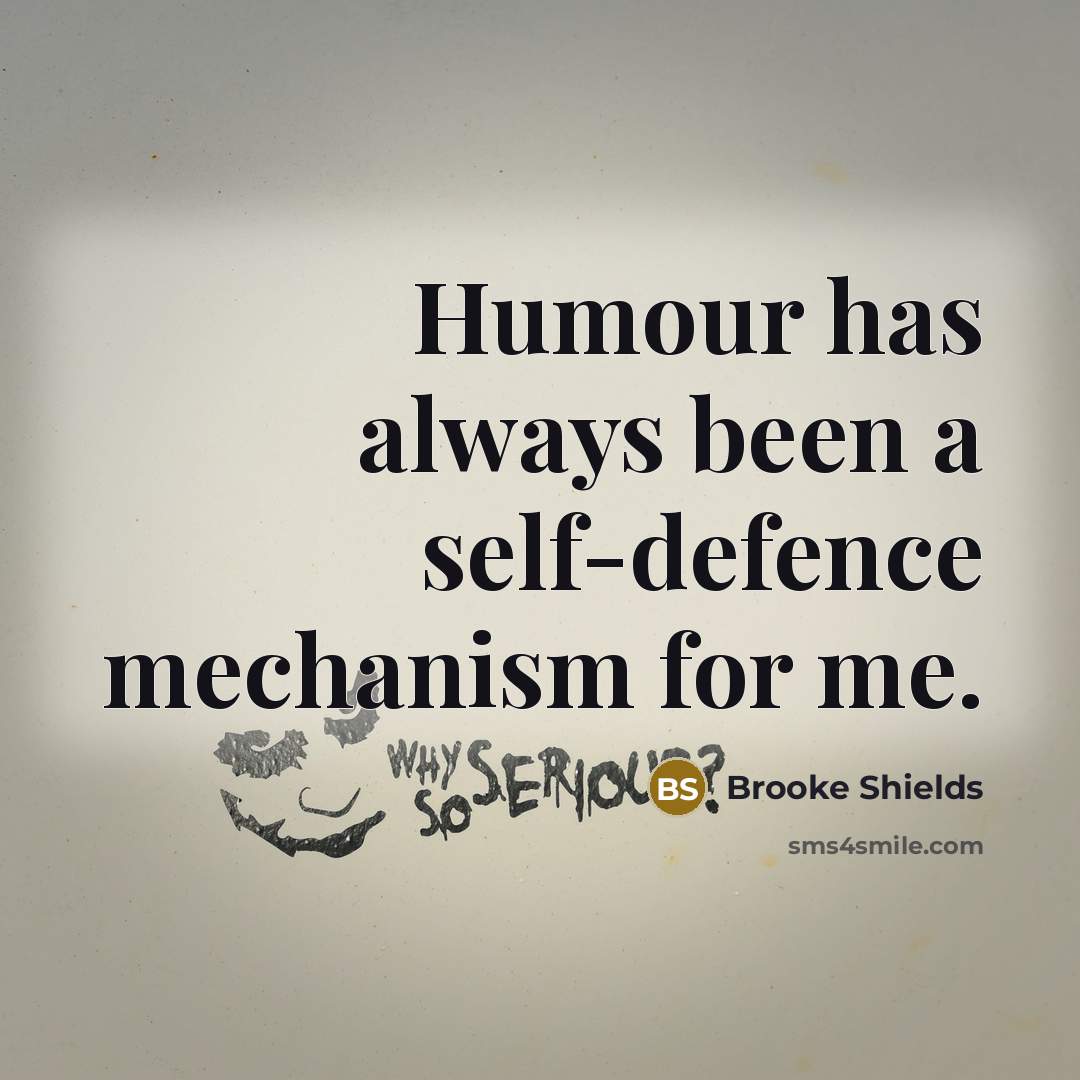 “Humour has always been a self-defence mechanism for me.” quote by Brooke Shields