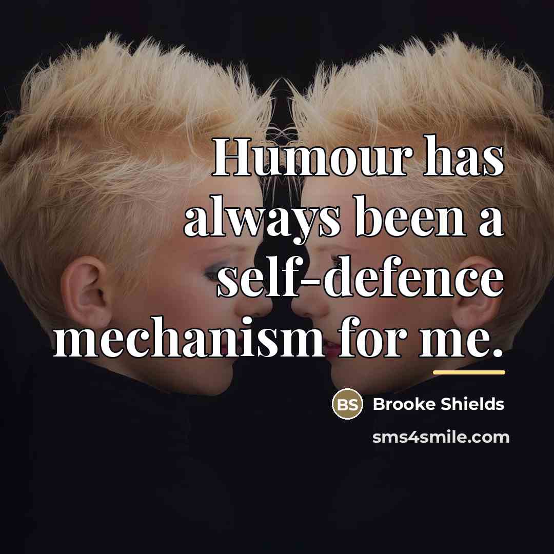 “Humour has always been a self-defence mechanism for me.…” quote by Brooke Shields