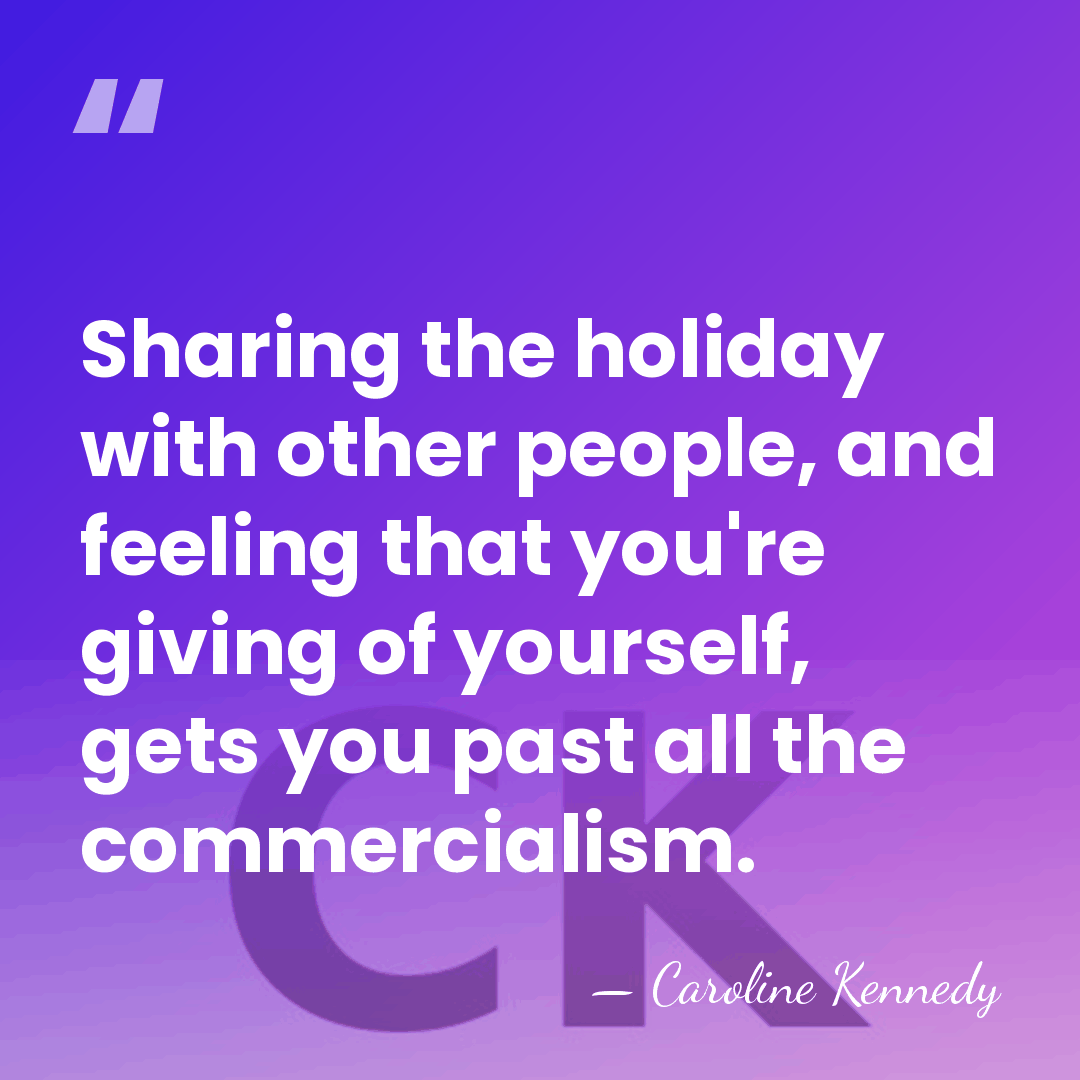 Sharing the holiday with other people, and feeling that you're giving of&hellip; - Caroline Kennedy