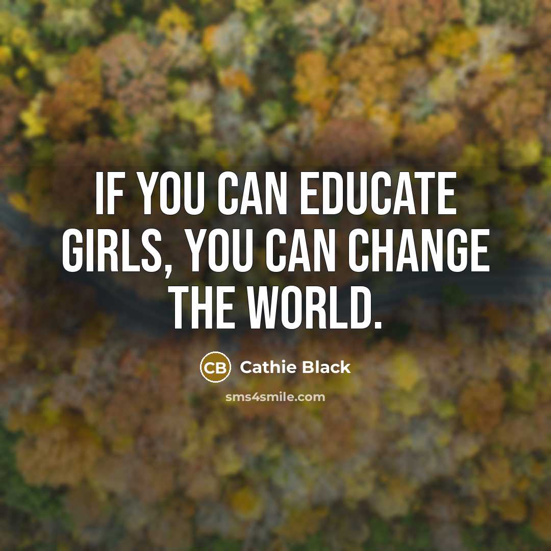 “If you can educate girls, you can change the world.…” quote by Cathie Black
