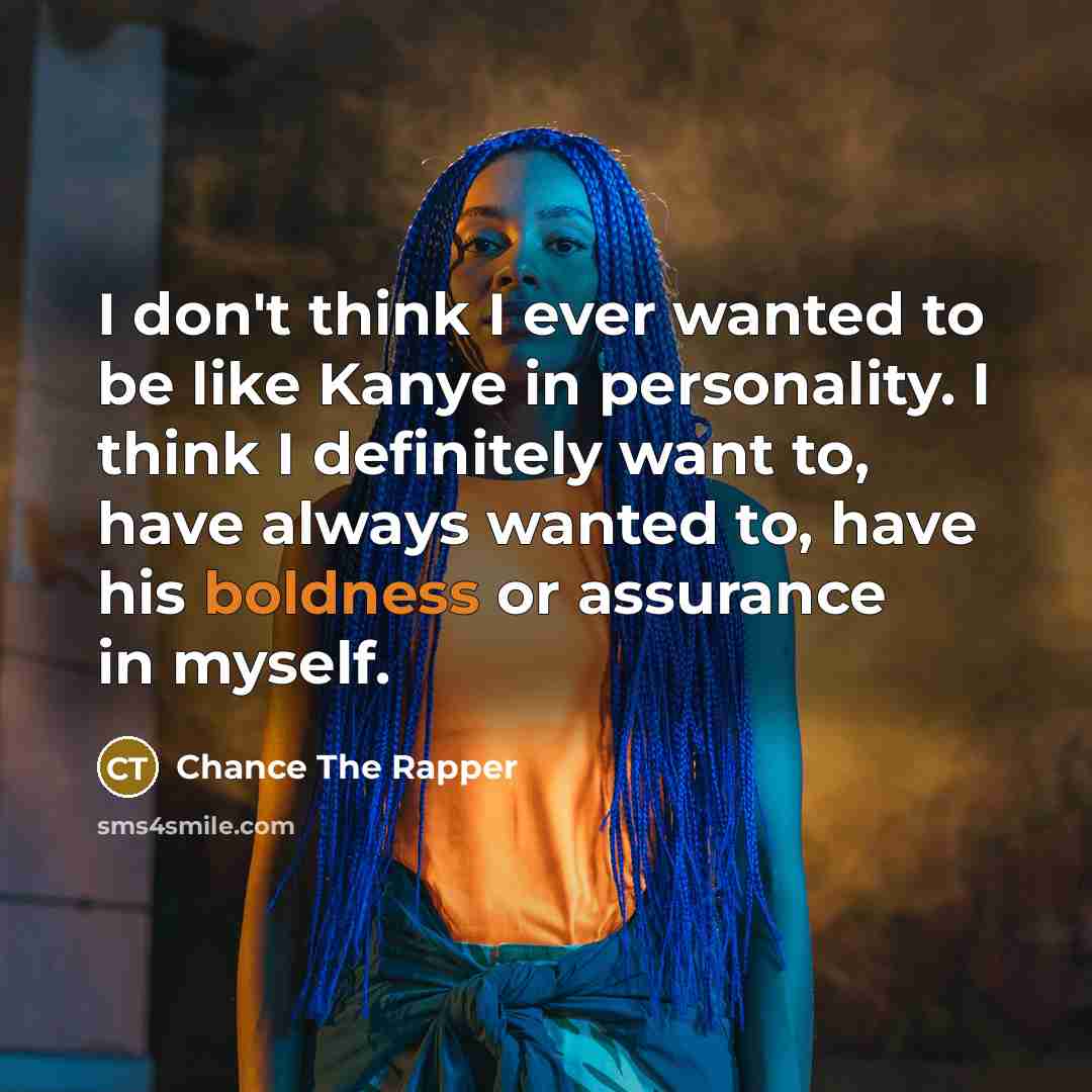 “I don't think I ever wanted to be like Kanye…” quote by Chance The Rapper