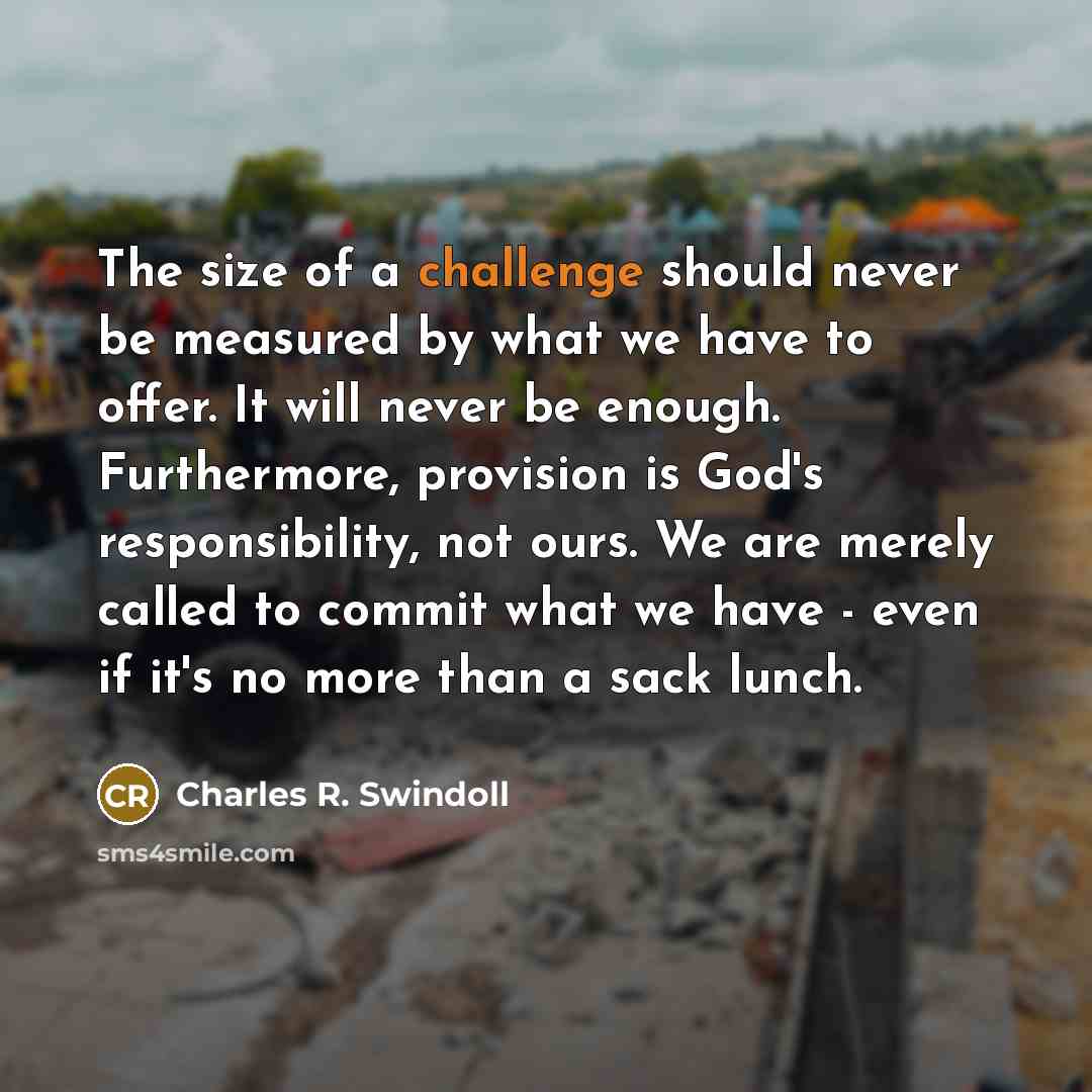 “The size of a challenge should never be measured by…” quote by Charles R. Swindoll