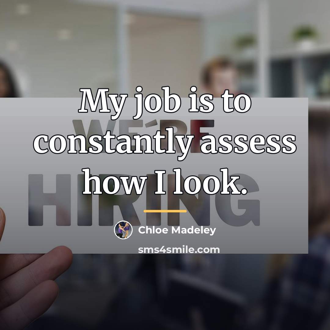 “My job is to constantly assess how I look.…” quote by Chloe Madeley