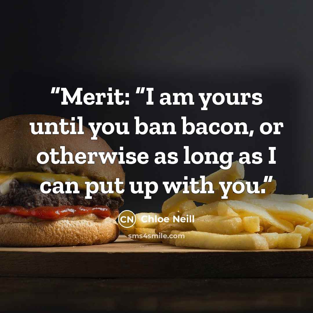 “Merit: “I am yours until you ban bacon, or otherwise as long as I can put up with you.” quote by Chloe Neill