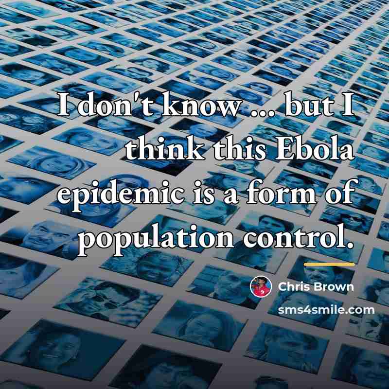 “I don't know … but I think this Ebola epidemic…” quote by Chris Brown