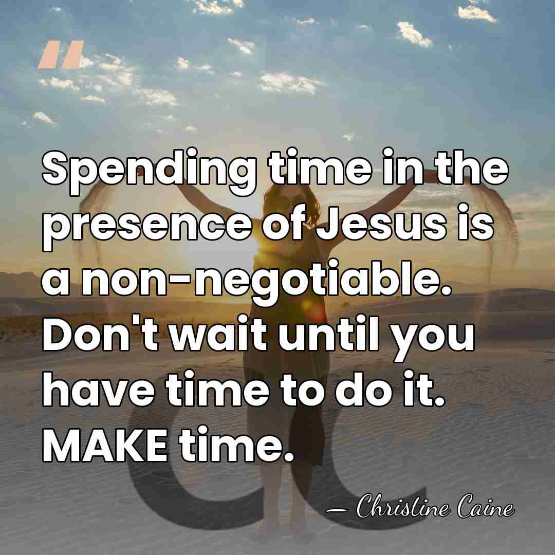 Spending time in the presence of Jesus is a non-negotiable. Don't wait&hellip; - Christine Caine